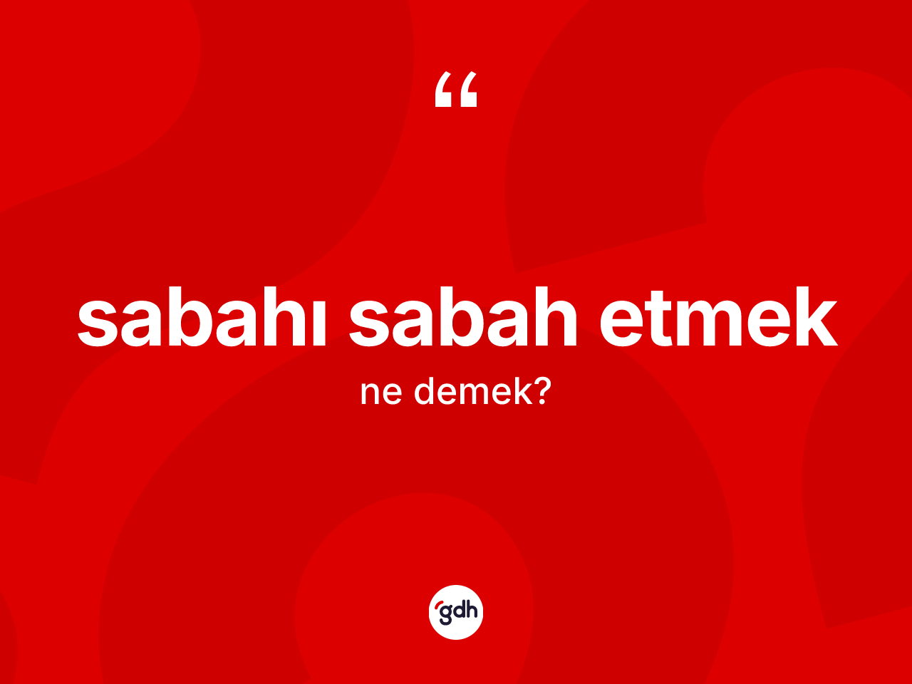 Sabahı sabah etmek ifadesinin kısaca tanımı nedir? Sabahı sabah etmek ifadesinin TDK açıklaması nedir?
