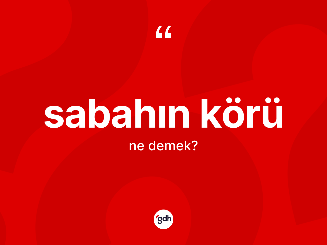 Sabahın körü ne demek? Sabahın körünün halk arasındaki kullanımı nasıldır?