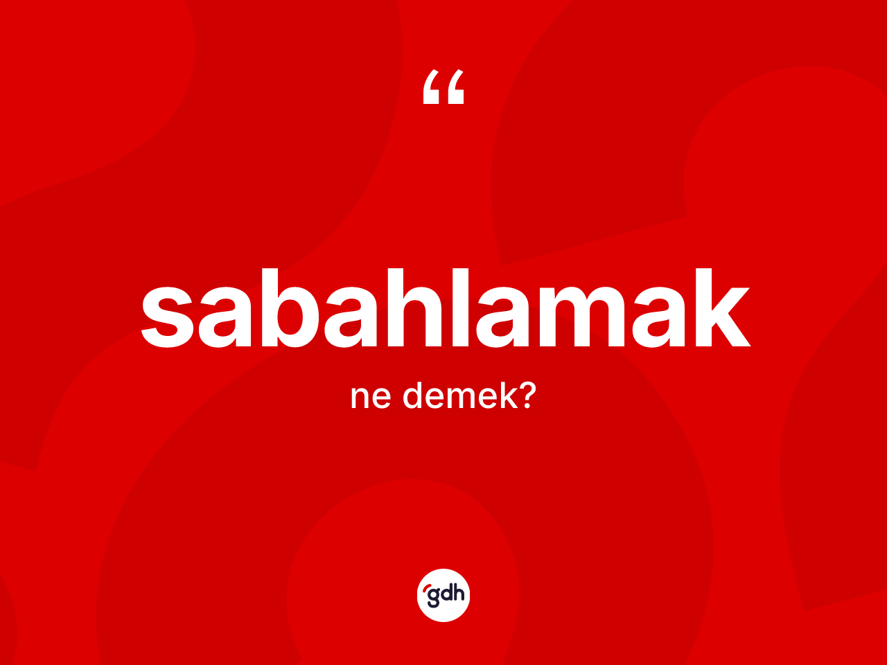 Sabahlamak kelimesi ne anlama gelir? Sabahlamak kelimesinin kaç farklı anlamı var?