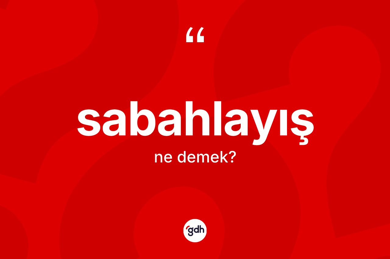 Sabahlayış kelimesi nedir? Sabahlayışın kısaca tanımı nedir?