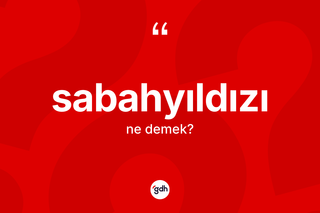 Sabahyıldızı nedir? Sabahyıldızının TDK'ya göre anlamı nedir?