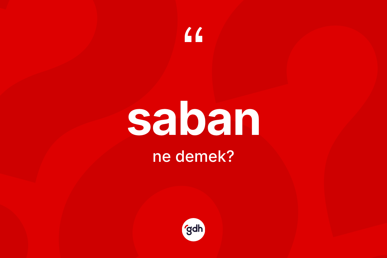 Saban kelimesinin tanımı nedir? Saban kelimesinin TDK'ya göre açıklaması nedir?