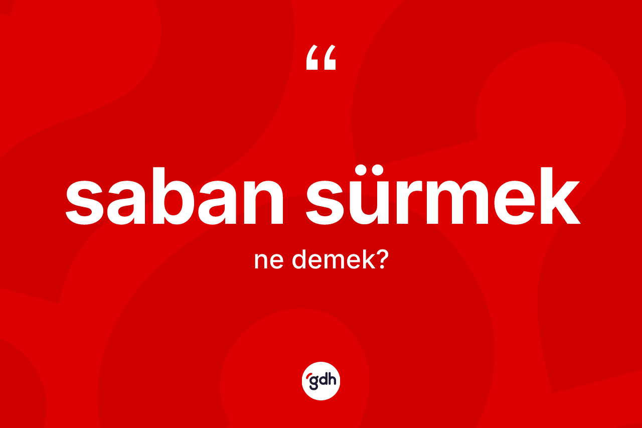 Saban sürmek nedir? Saban sürmek ifadesi nerede kullanılır?