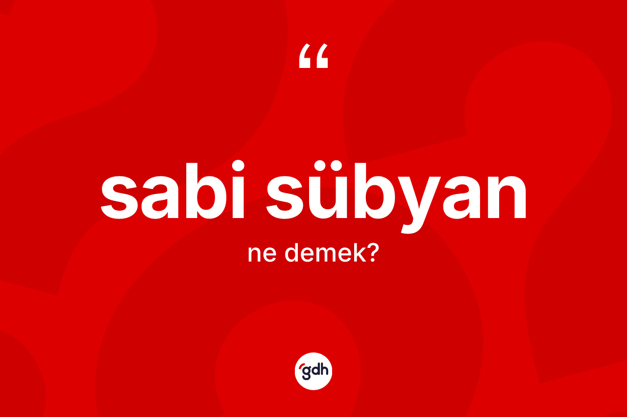 Sabi sübyan nedir? Sabi sübyanın TDK'ya göre anlamı nedir?