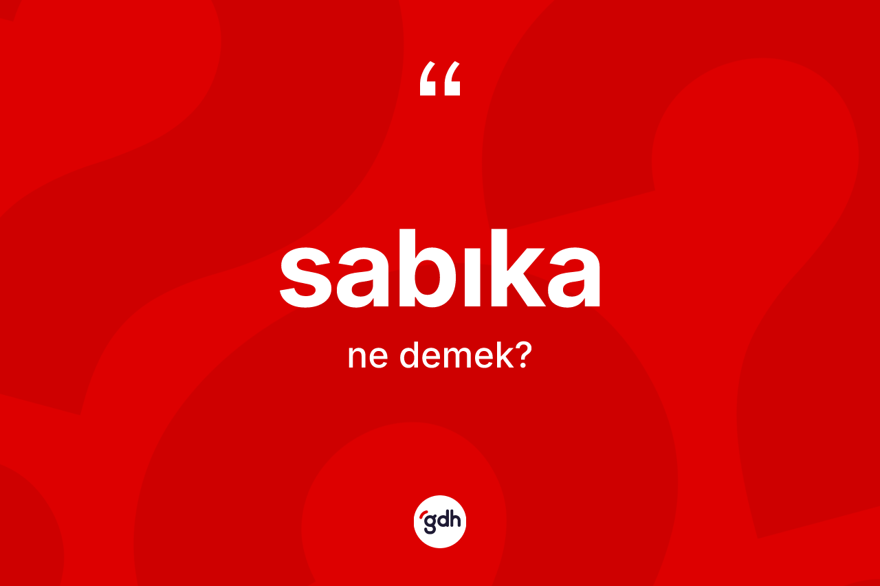 Sabıka kelimesinin tanımı nedir? Sabıkanın sözlükteki anlamı nedir?