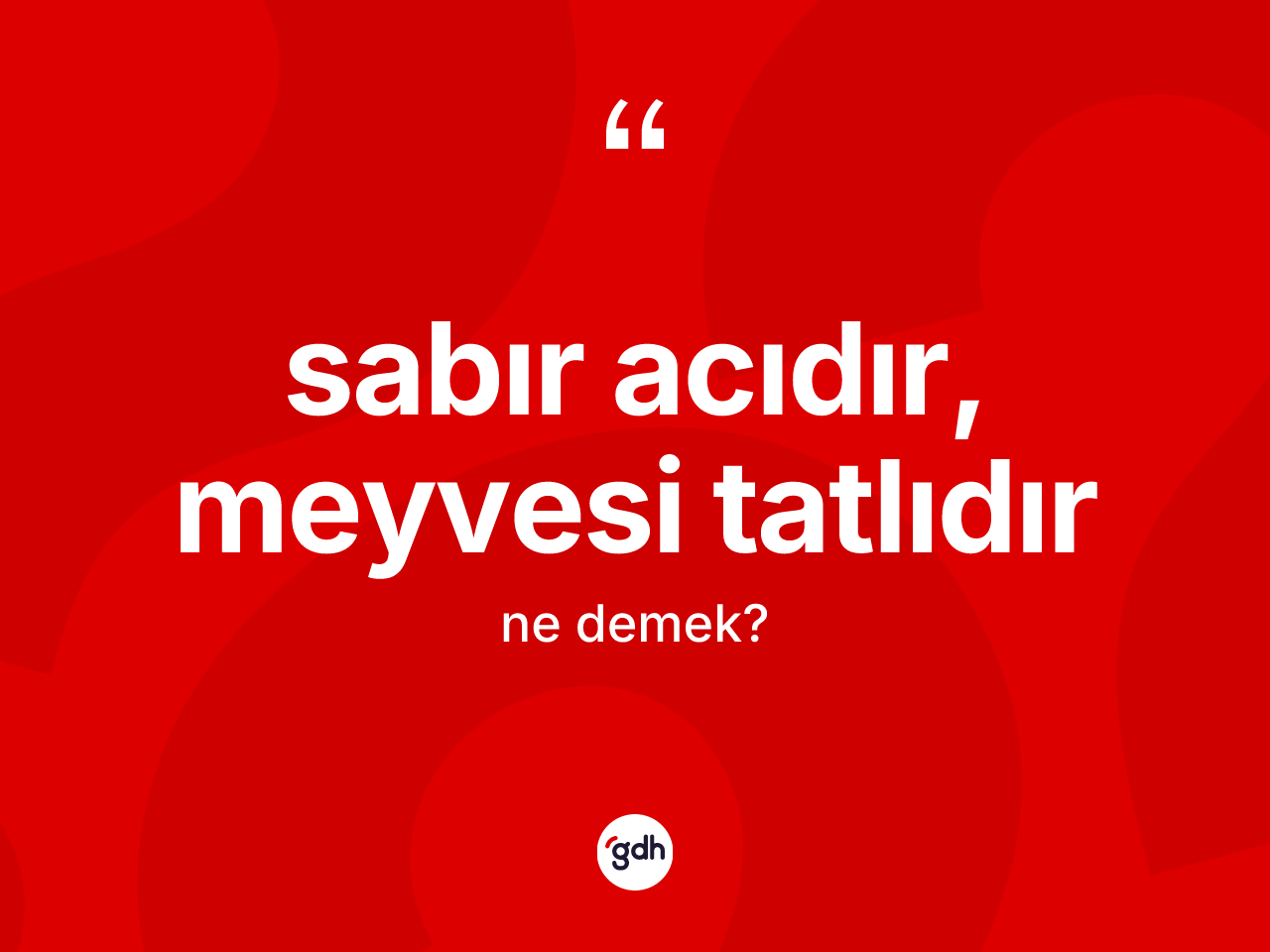 Sabır acıdır, meyvesi tatlıdır ifadesinin tanımı nedir? Sabır acıdır, meyvesi tatlıdır sözünün TDK tanımı nedir?