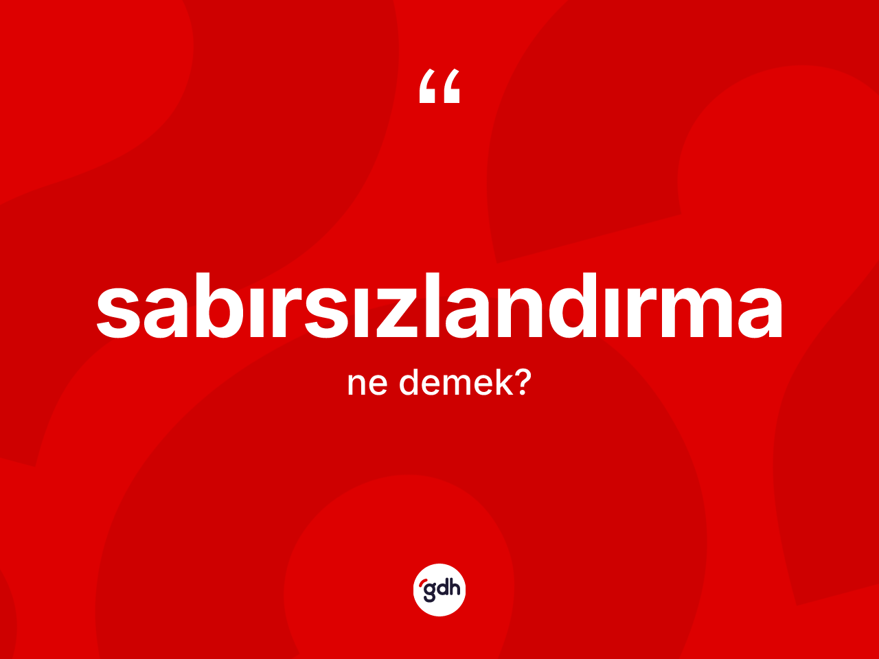 Sabırsızlandırma kelimesi ne anlama gelir? Sabırsızlandırmanın TDK'ya göre anlamı nedir?