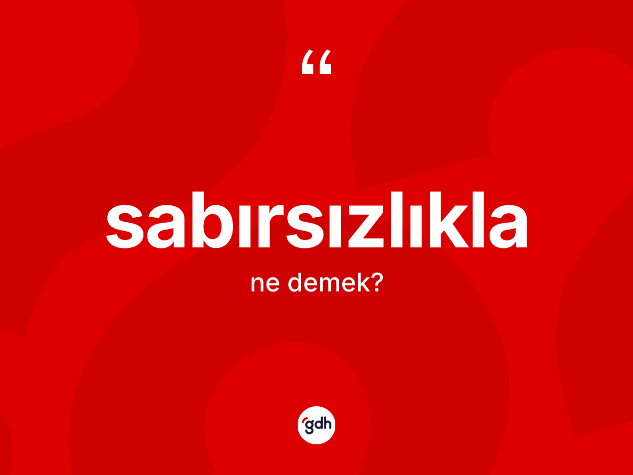Sabırsızlıkla ne anlama gelir? Sabırsızlıkla kelimesinin TDK anlamı nedir?