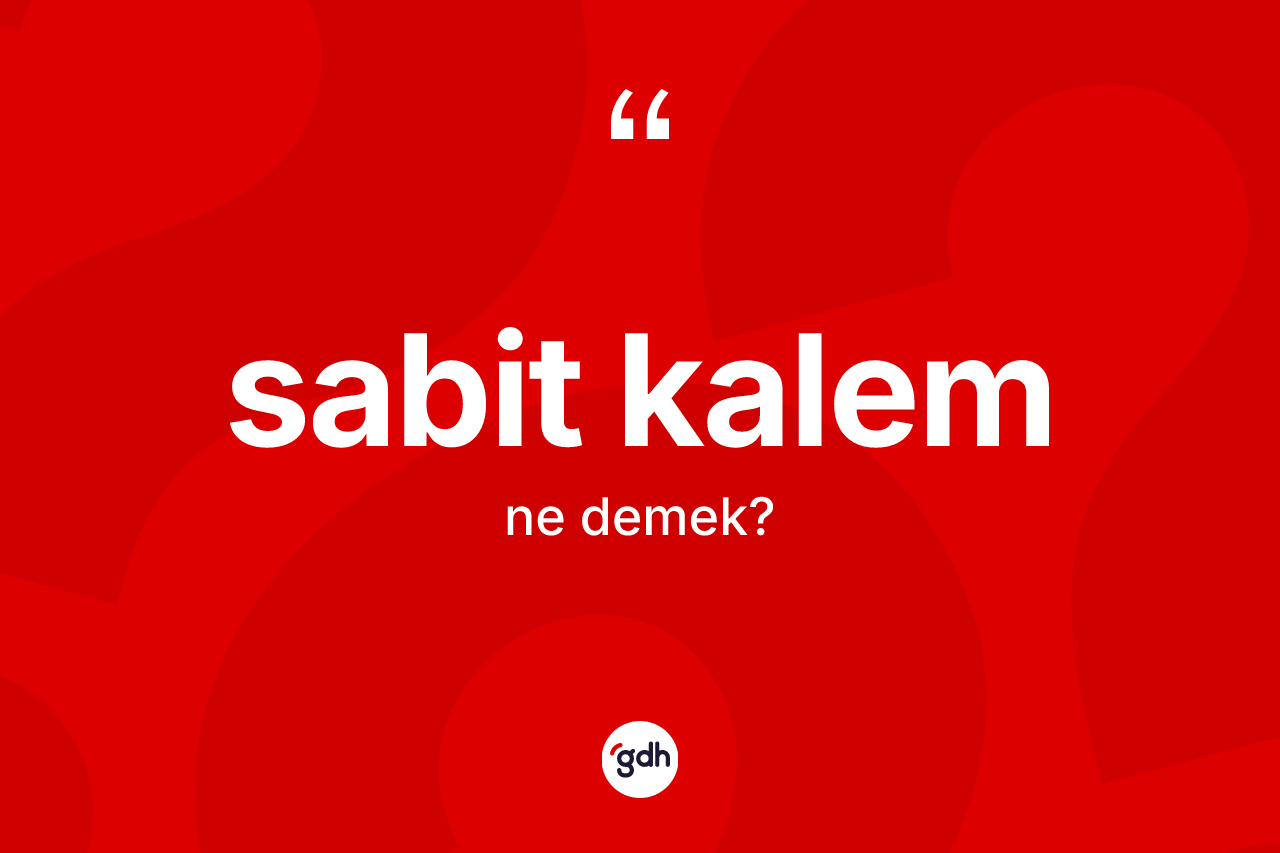 Sabit kalem kelimesi nedir? Sabit kalem kelimesinin kaç farklı anlamı var?
