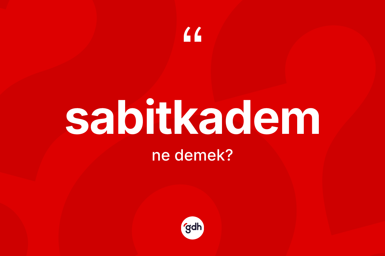 Sabitkadem kelimesinin sözlükteki tanımı nedir? Sabitkadem kelimesinin TDK'ya göre açıklaması nedir?