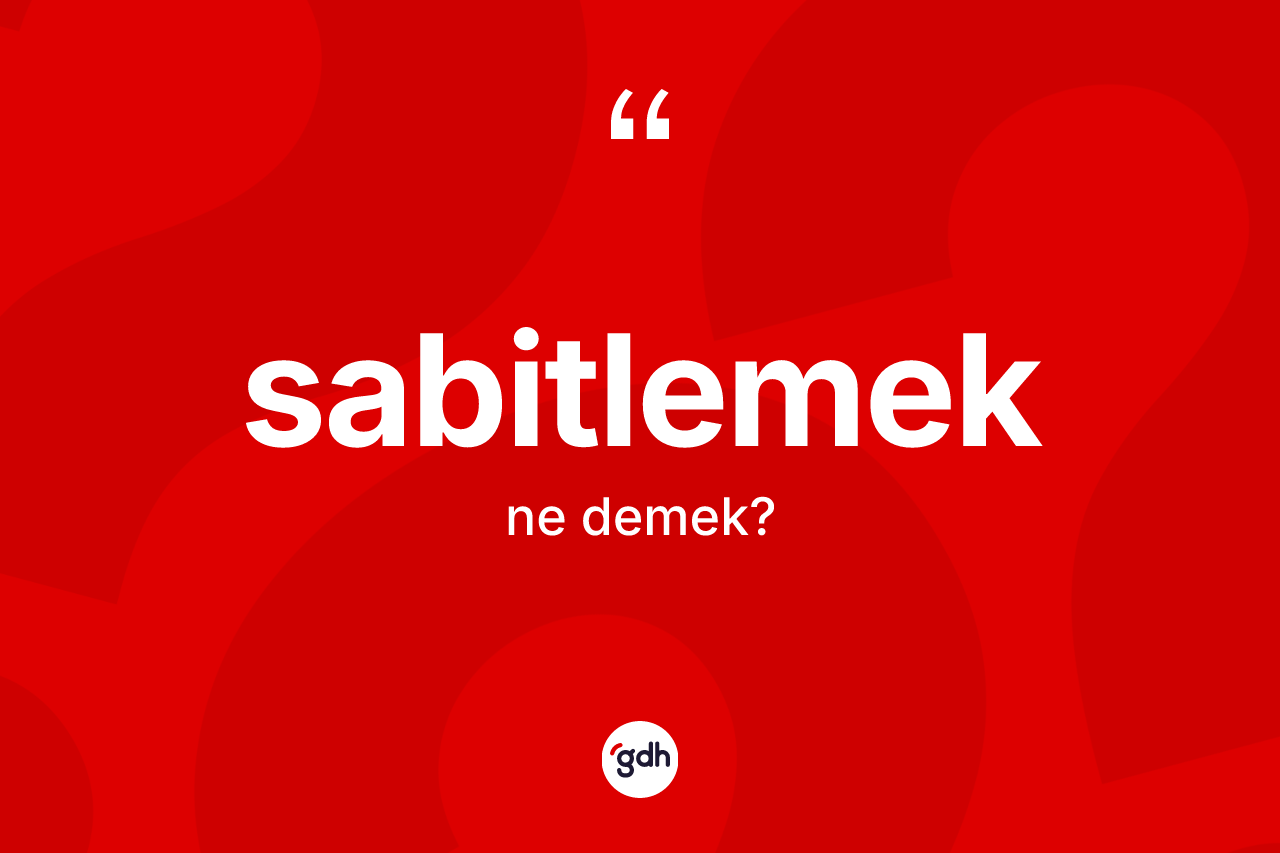 Sabitlemek kelimesinin anlamı nedir? Sabitlemek kelimesinin özellikleri nelerdir?