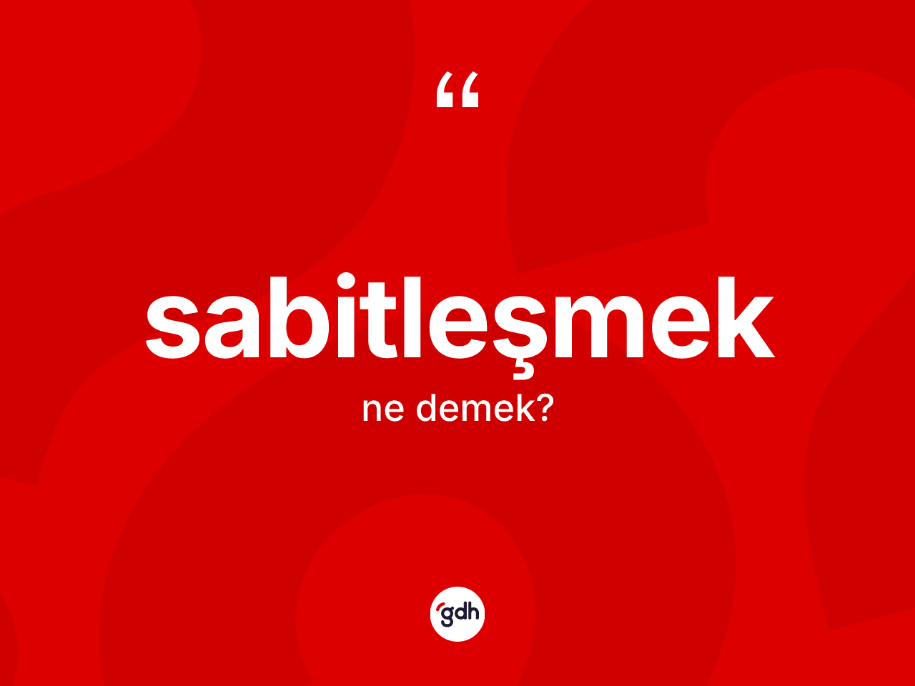 Sabitleşmek kelimesi ne anlama gelir? Sabitleşmeğin TDK'ya göre anlamı nedir?
