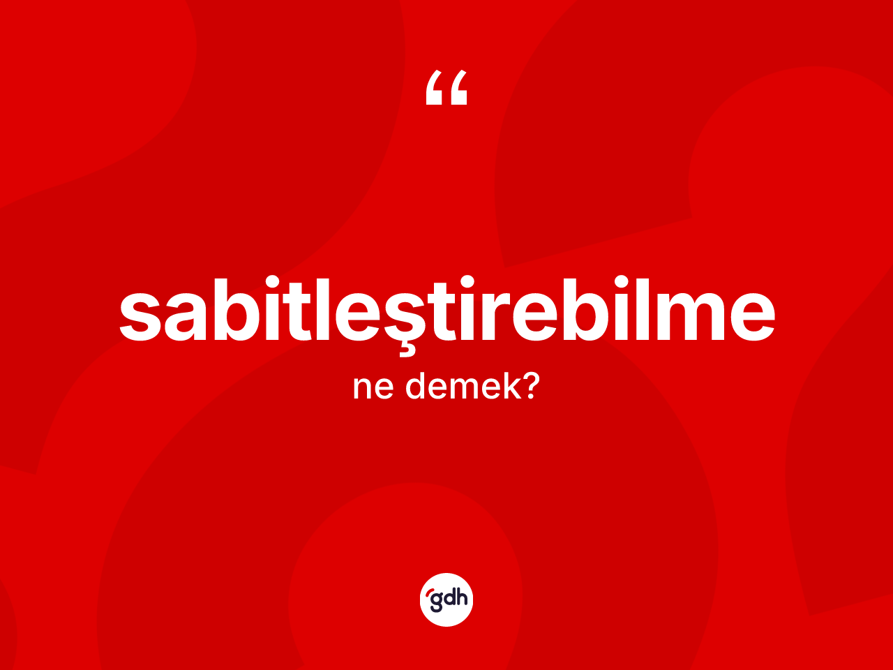 Sabitleştirebilme kelimesinin tanımı nedir? Sabitleştirebilme kelimesinin TDK anlamı nedir?