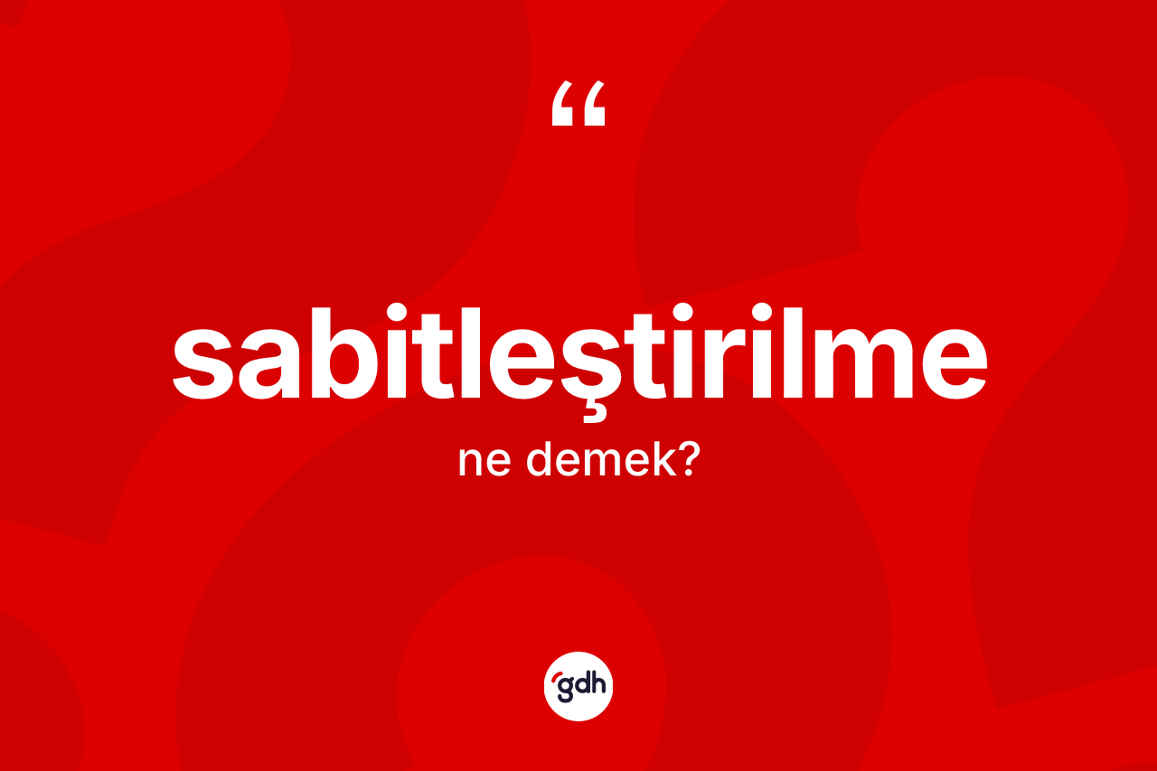 Sabitleştirilme nedir? Sabitleştirilme kelimesinin özellikleri nelerdir?