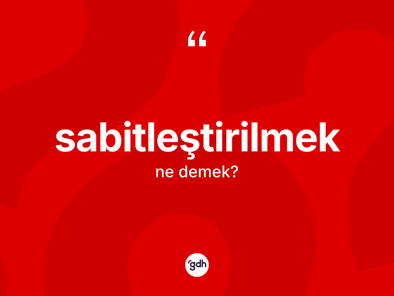 Sabitleştirilmek kelimesinin tanımı nedir? Sabitleştirilmeğin TDK'ya göre anlamı nedir?