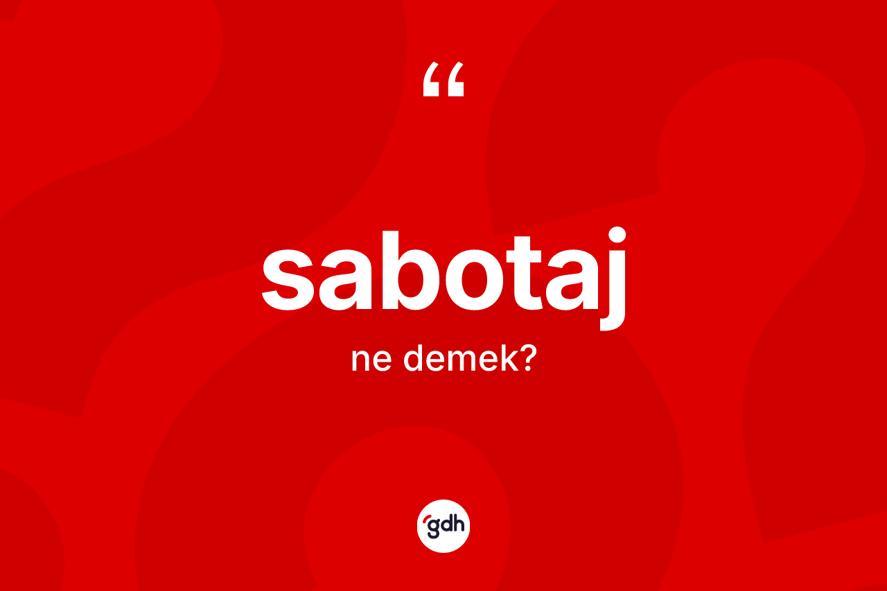 Sabotaj kelimesi ne anlama gelir? Sabotajın TDK'ya göre anlamı nedir?