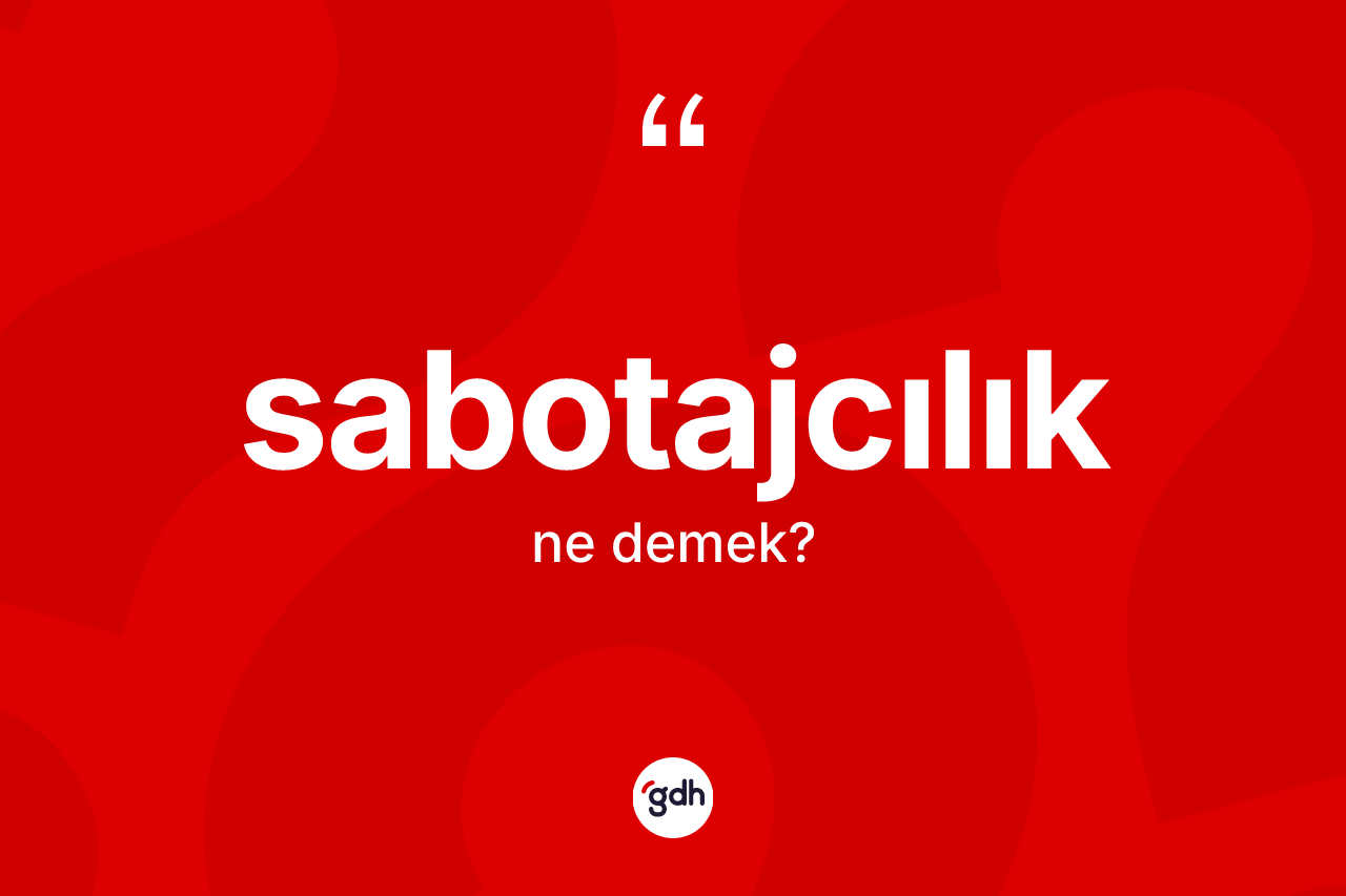 Sabotajcılık ne demek? Sabotajcılığın sözlükteki anlamı nedir?