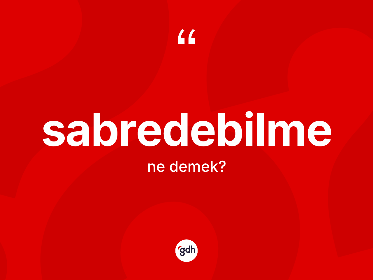 Sabredebilme ne anlama gelir? Sabredebilme kelimesinin kaç farklı anlamı var?