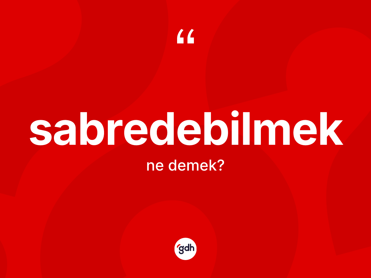 Sabredebilmek kelimesinin tanımı nedir? Sabredebilmeğin TDK'ya göre anlamı nedir?