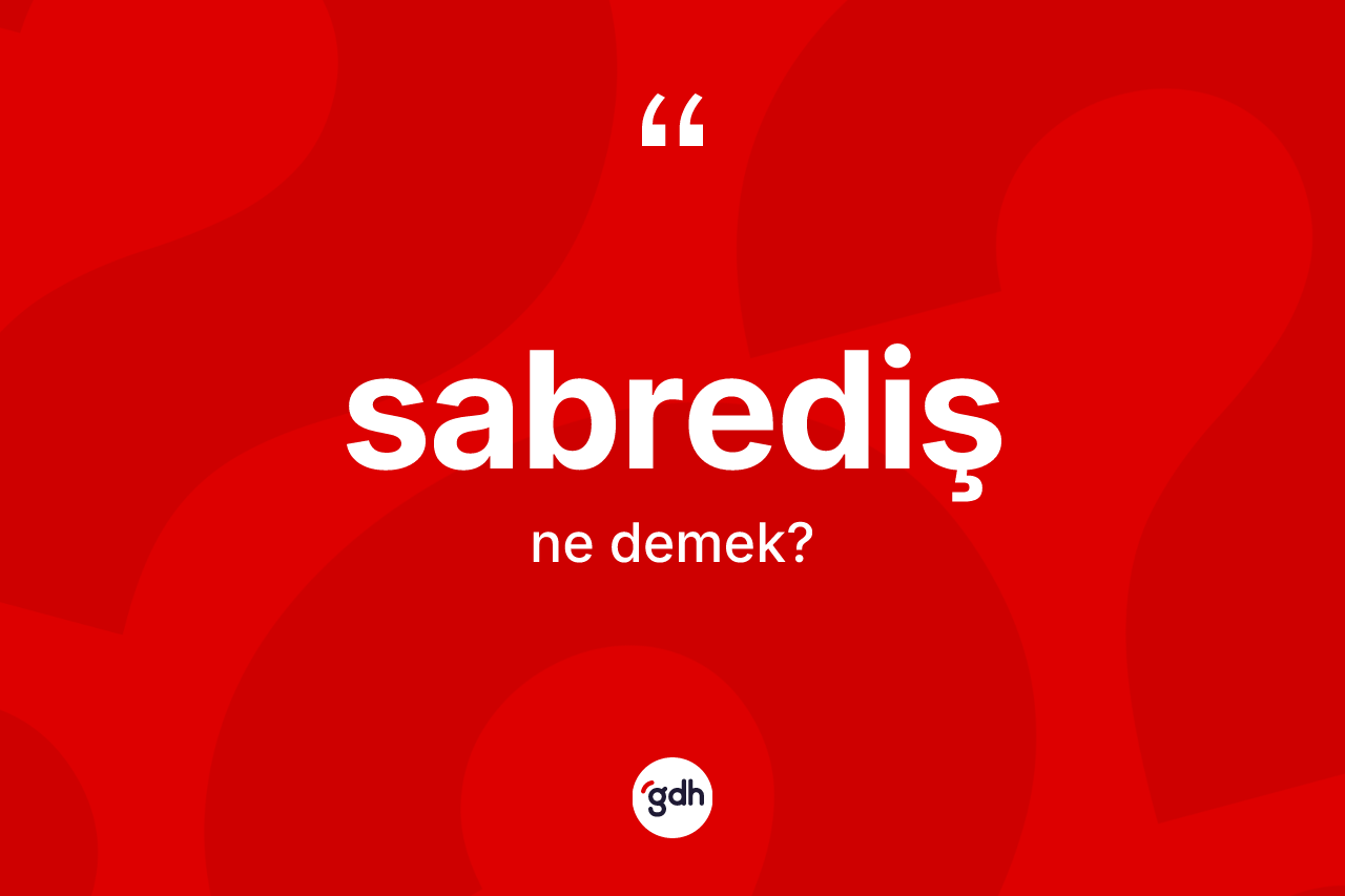 Sabrediş ne demek? Sabredişin halk arasındaki kullanımı nasıldır?