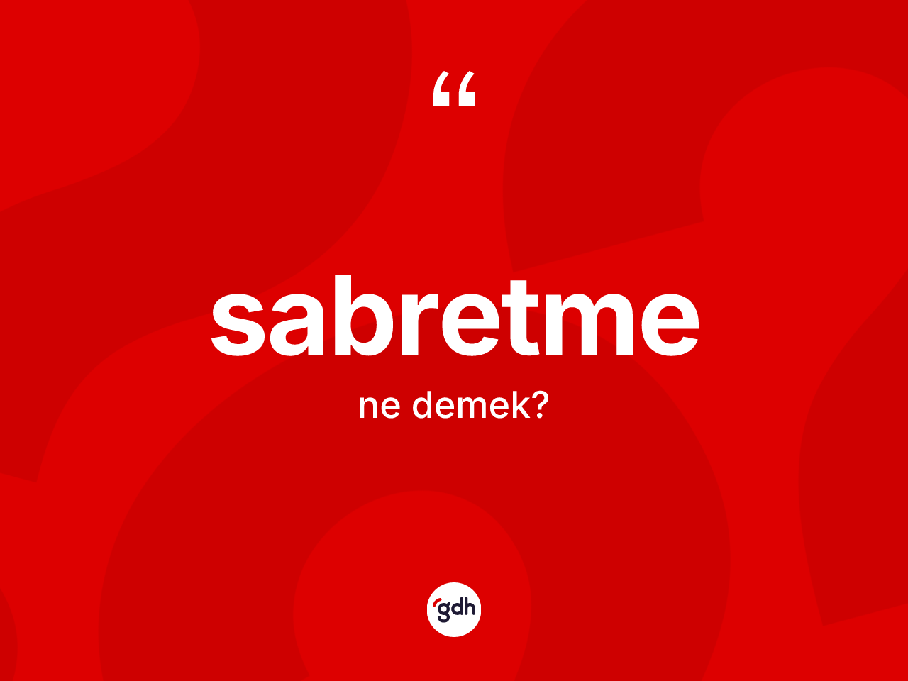 Sabretme ne anlama gelir? Sabretme kelimesinin kaç farklı anlamı var?