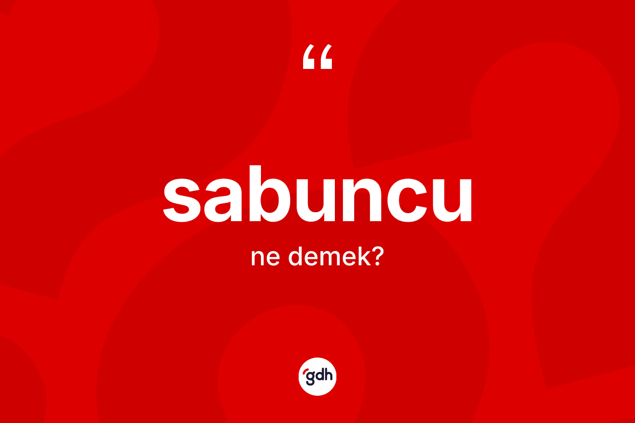 Sabuncu kelimesinin sözlükteki tanımı nedir? Sabuncu kelimesinin TDK anlamı nedir?