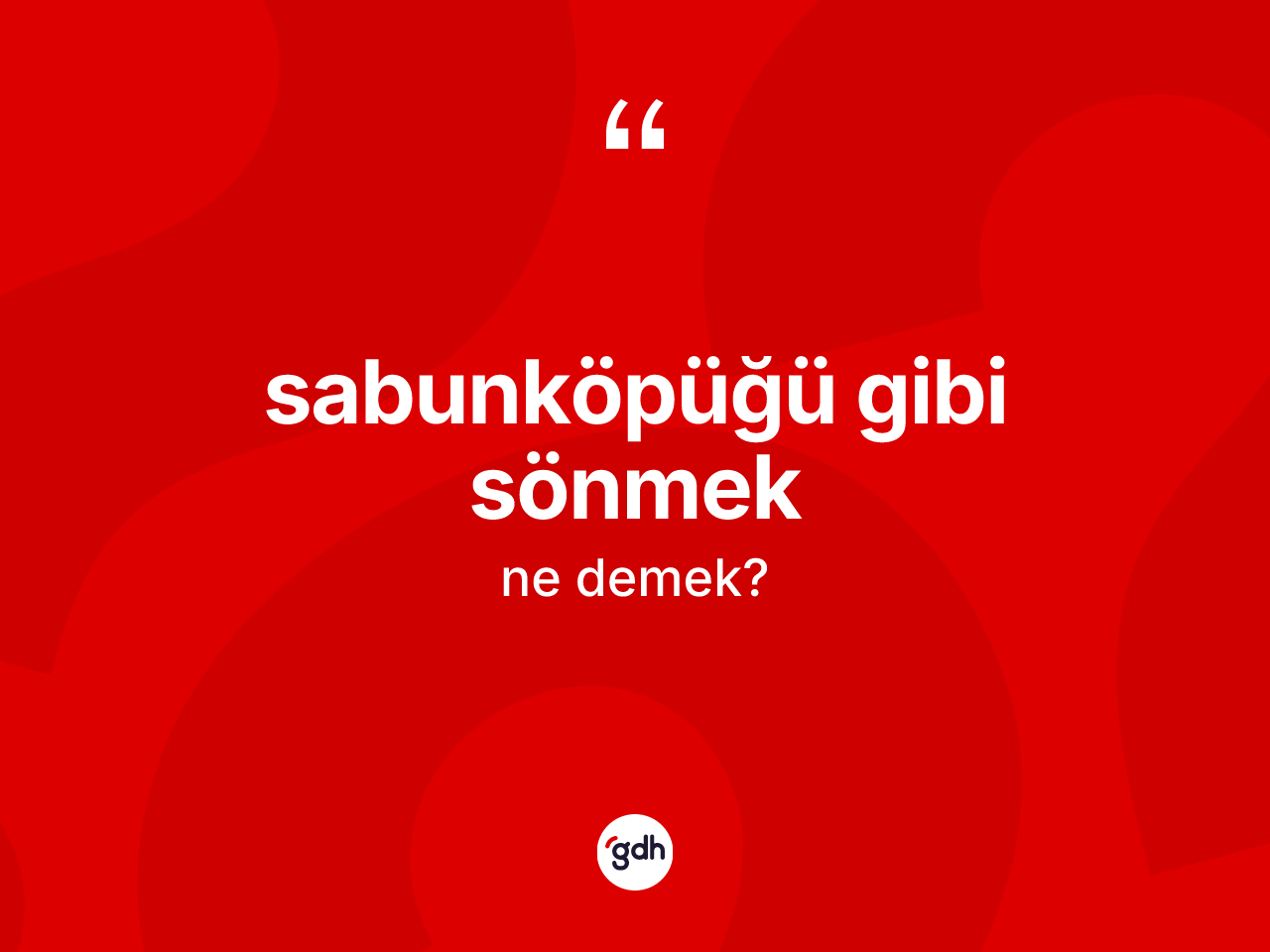 Sabunköpüğü gibi sönmek ifadesinin tanımı nedir? Sabunköpüğü gibi sönmek sözünün TDK tanımı nedir?