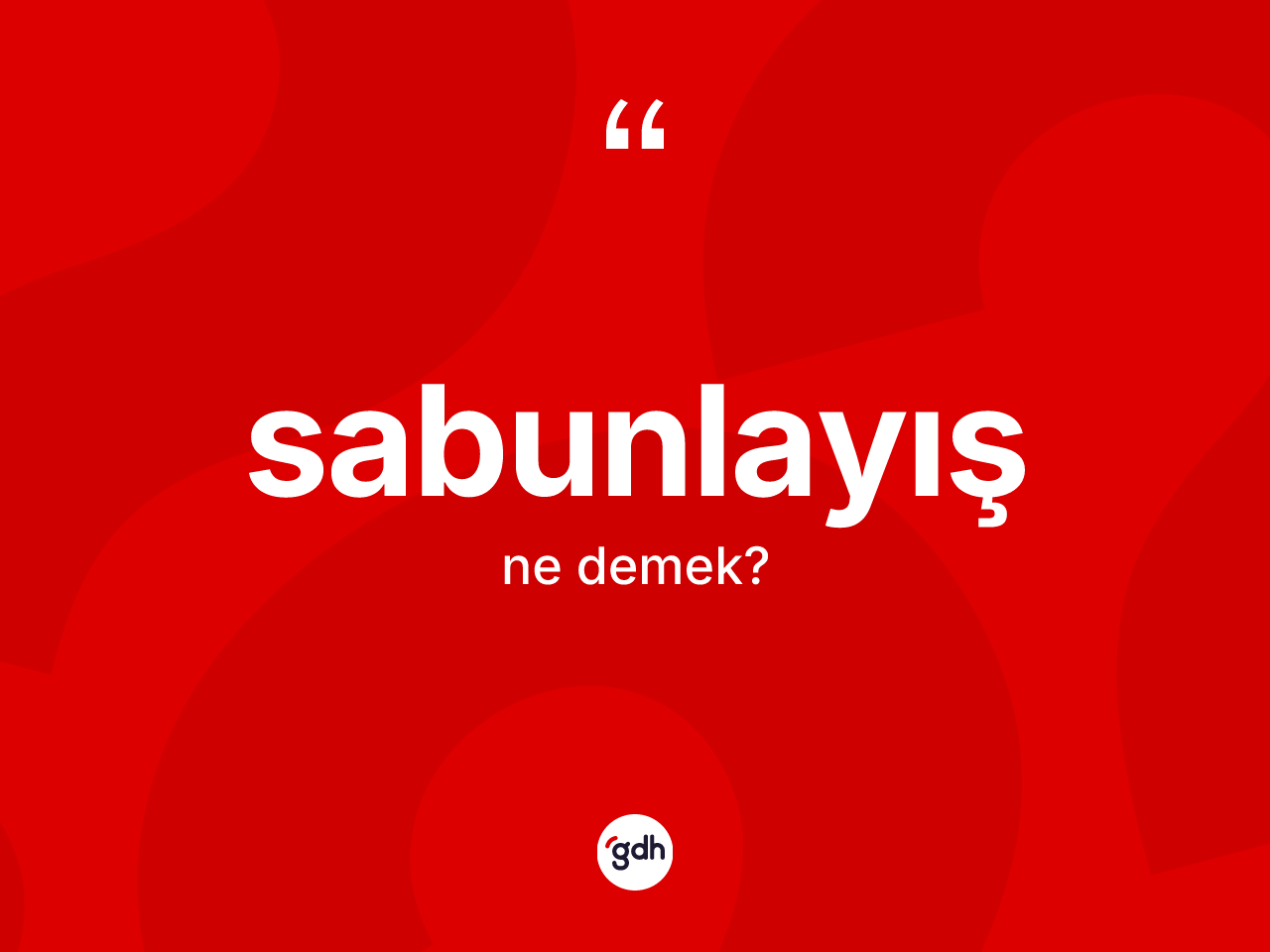 Sabunlayış ne demek? Sabunlayışın sözlükteki anlamı nedir?