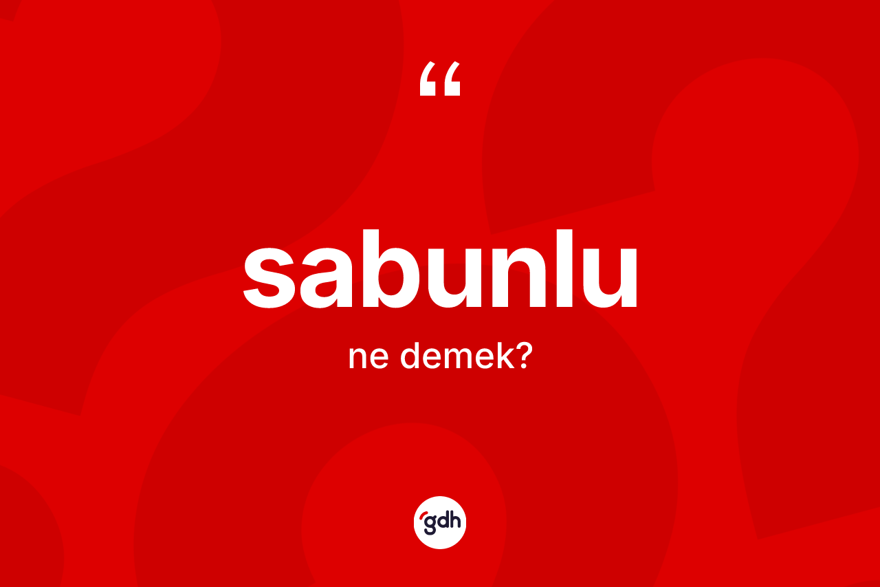 Sabunlu kelimesinin anlamı nedir? Sabunlu kelimesinin özellikleri nelerdir?
