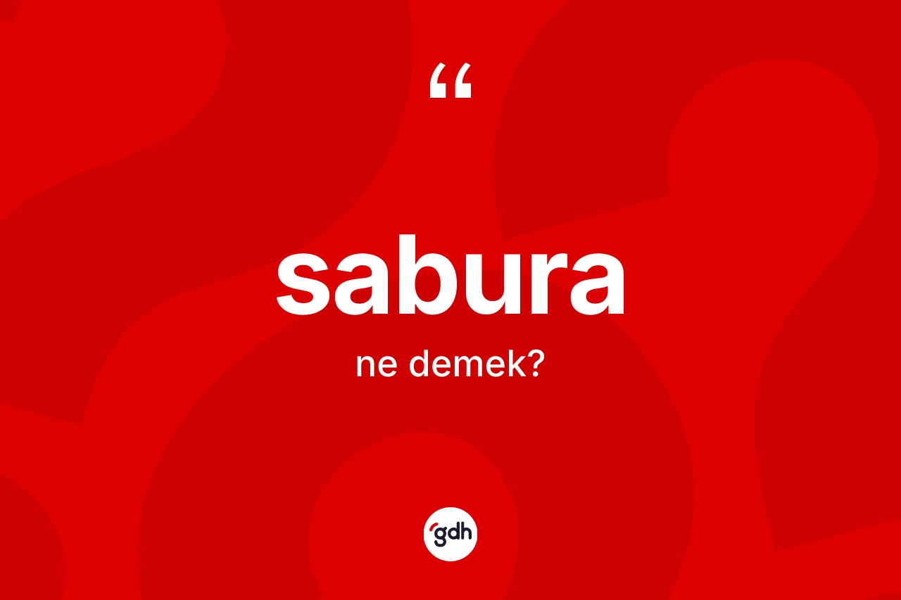 Sabura kelimesinin sözlükteki tanımı nedir? Saburanın sözlükteki anlamı nedir?