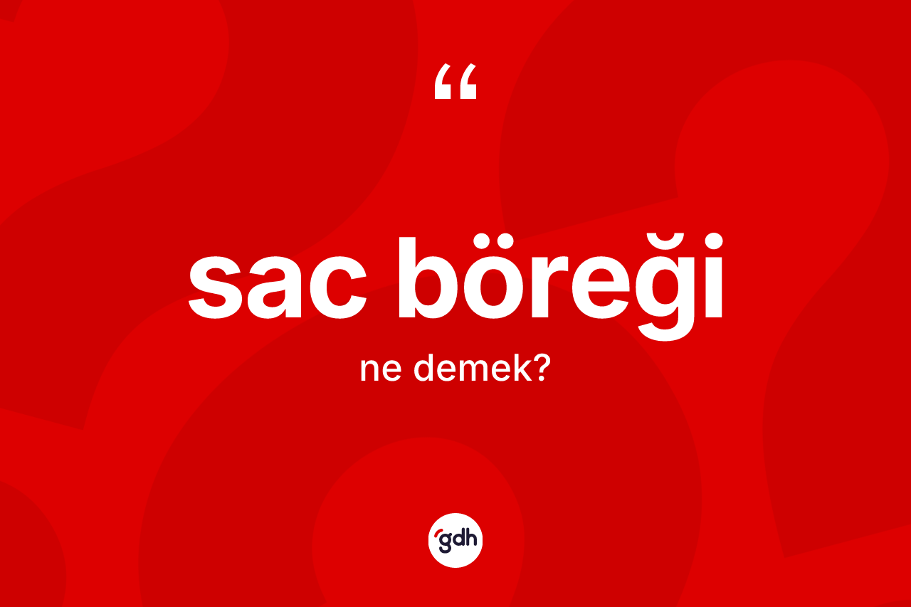 Sac böreği ne demek? Sac böreği kelimesinin kaç farklı anlamı var?