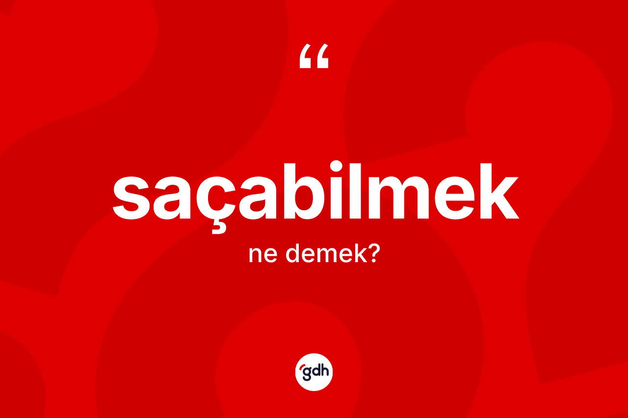 Saçabilmek ne demek? Saçabilmek kelimesinin TDK'ya göre açıklaması nedir?