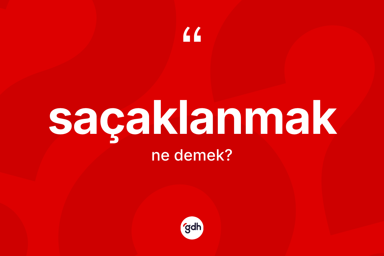 Saçaklanmak kelimesinin tanımı nedir? Saçaklanmağın TDK'ya göre anlamı nedir?