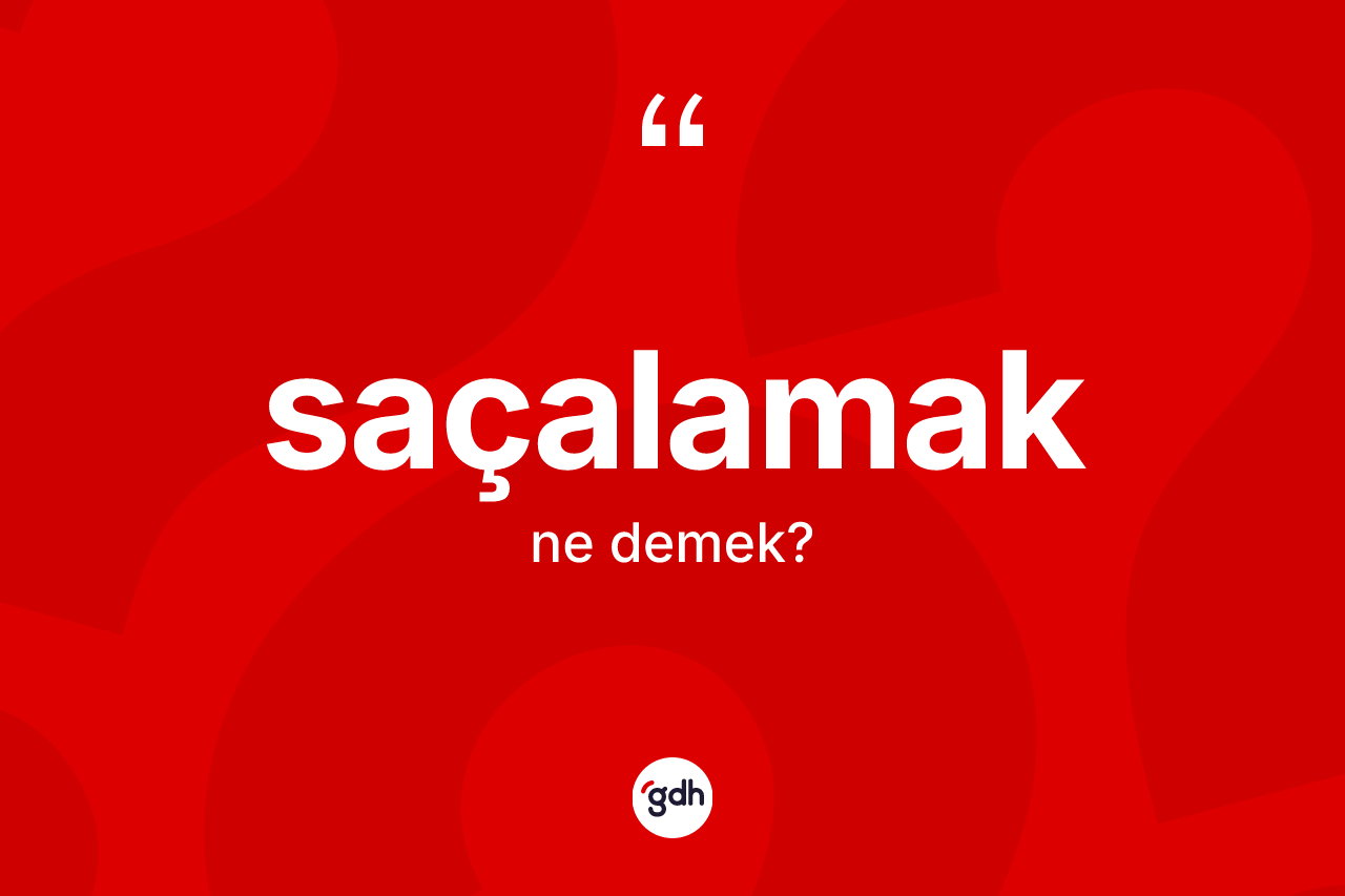 Saçalamak ne demek? Saçalamak kelimesinin TDK'ya göre açıklaması nedir?
