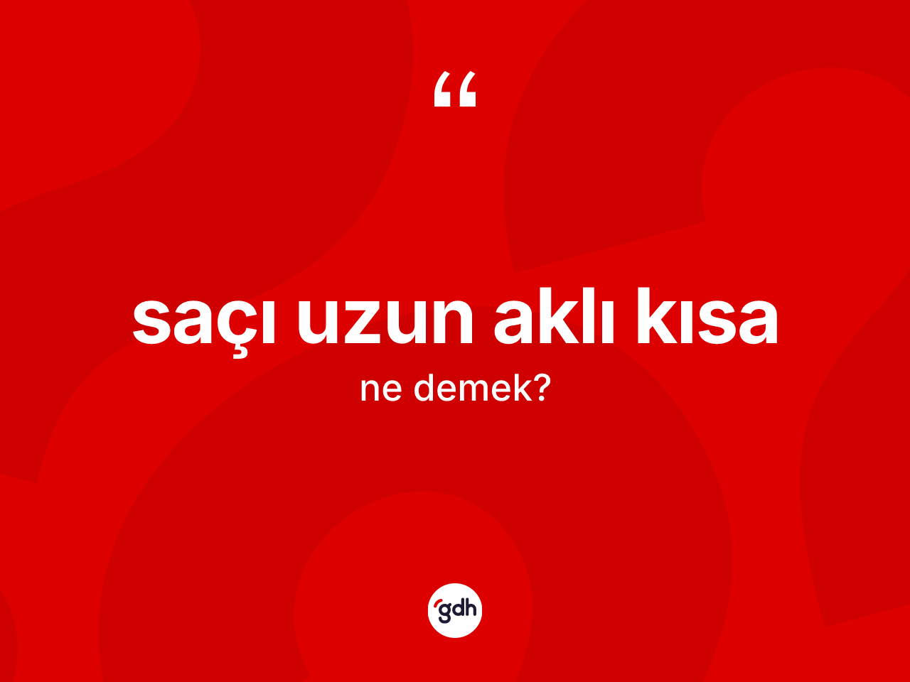 Saçı uzun aklı kısa ifadesinin sözlükteki anlamı nedir? Saçı uzun aklı kısa sözü hangi durumlarda kullanılır?