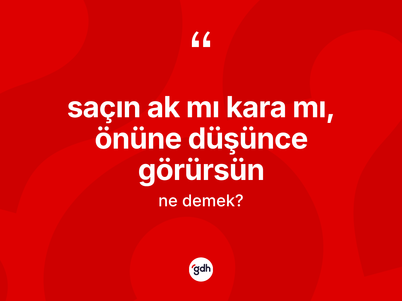Saçın ak mı kara mı, önüne düşünce görürsün nedir? Saçın ak mı kara mı, önüne düşünce görürsün ifadesi hangi durumlarda kullanılır