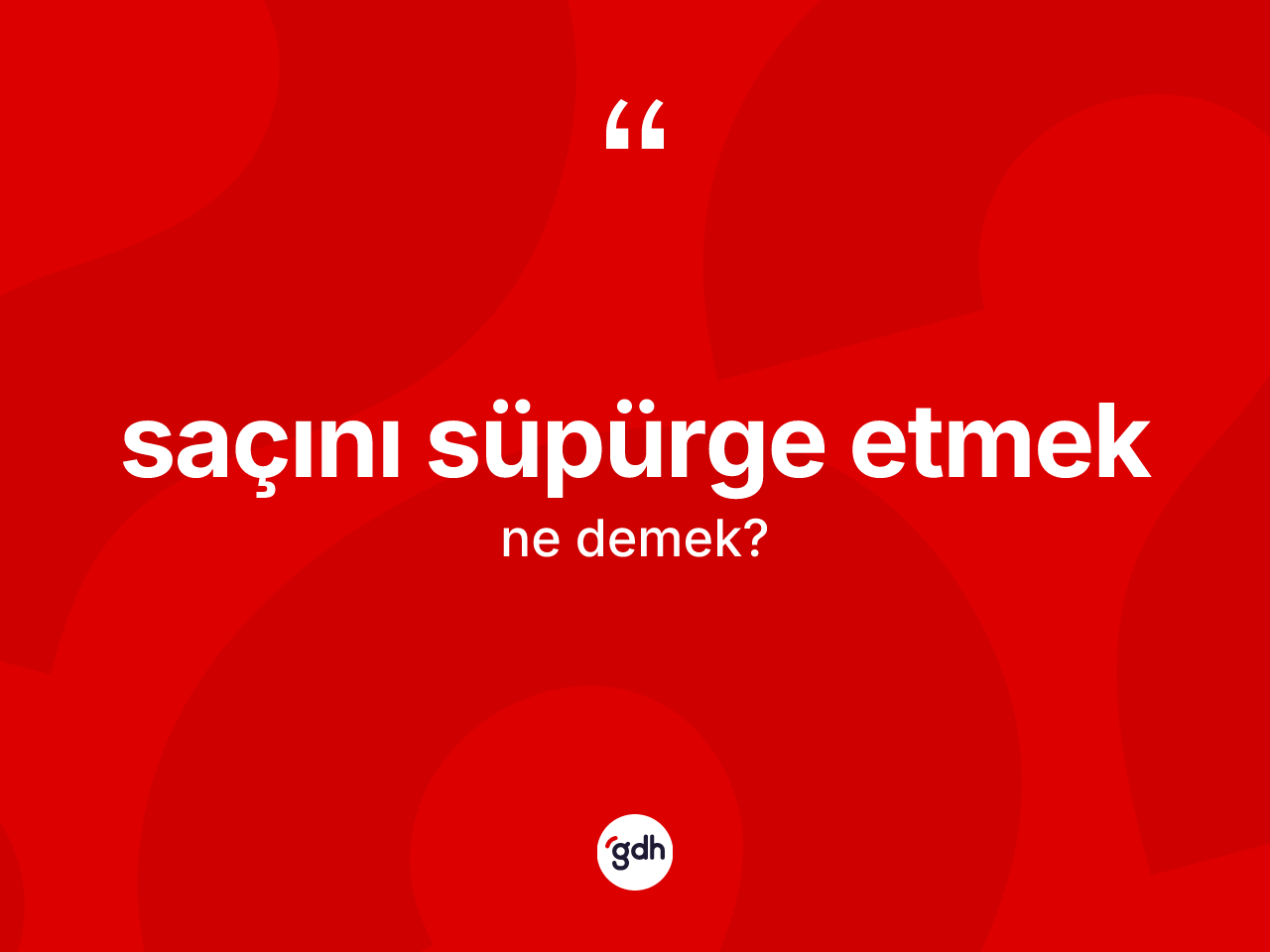 Saçını süpürge etmek ifadesinin kısaca tanımı nedir? Saçını süpürge etmek sözünün TDK açıklaması nedir?