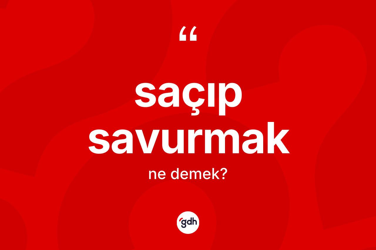 Saçıp savurmak sözü ne demek? Saçıp savurmak ifadesinin TDK anlamı nedir?