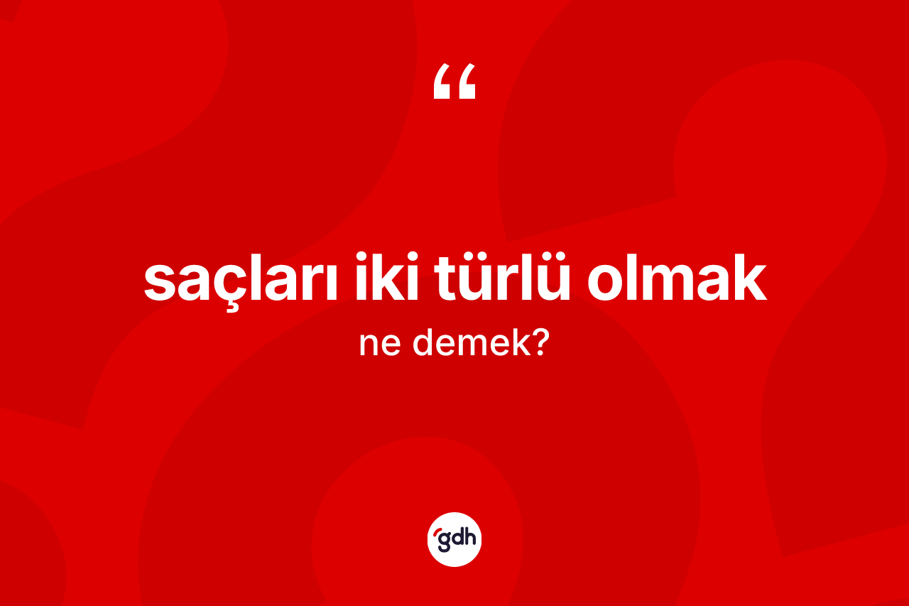 Saçları iki türlü olmak ifadesinin tanımı nedir? Saçları iki türlü olmak ifadesi hangi durumlarda kullanılır