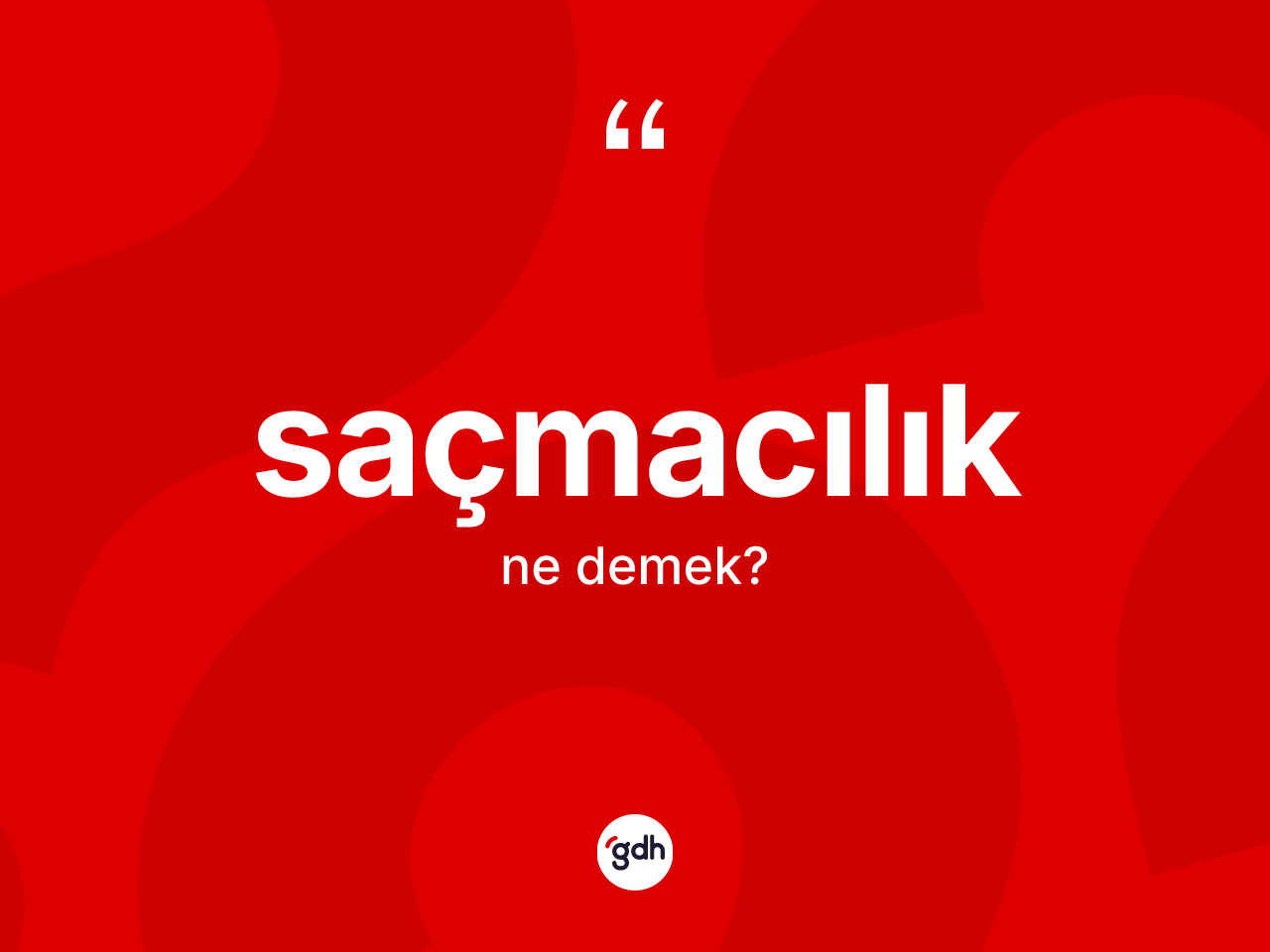Saçmacılık kelimesinin tanımı nedir? Saçmacılığın TDK'ya göre anlamı nedir?