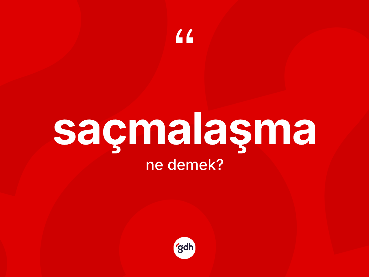 Saçmalaşma kelimesi nedir? Saçmalaşmanın halk arasındaki kullanımı nasıldır?