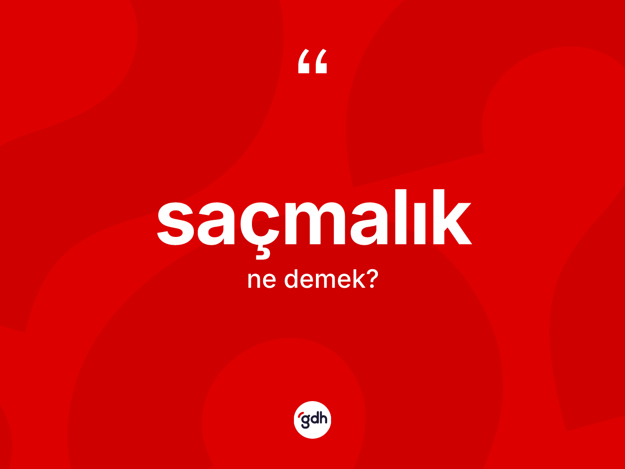 Saçmalık ne demek? Saçmalığın TDK'ya göre anlamı nedir?