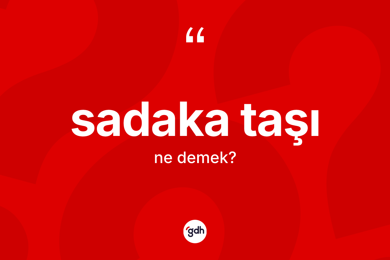 Sadaka taşı nedir? Sadaka taşının TDK'ya göre anlamı nedir?
