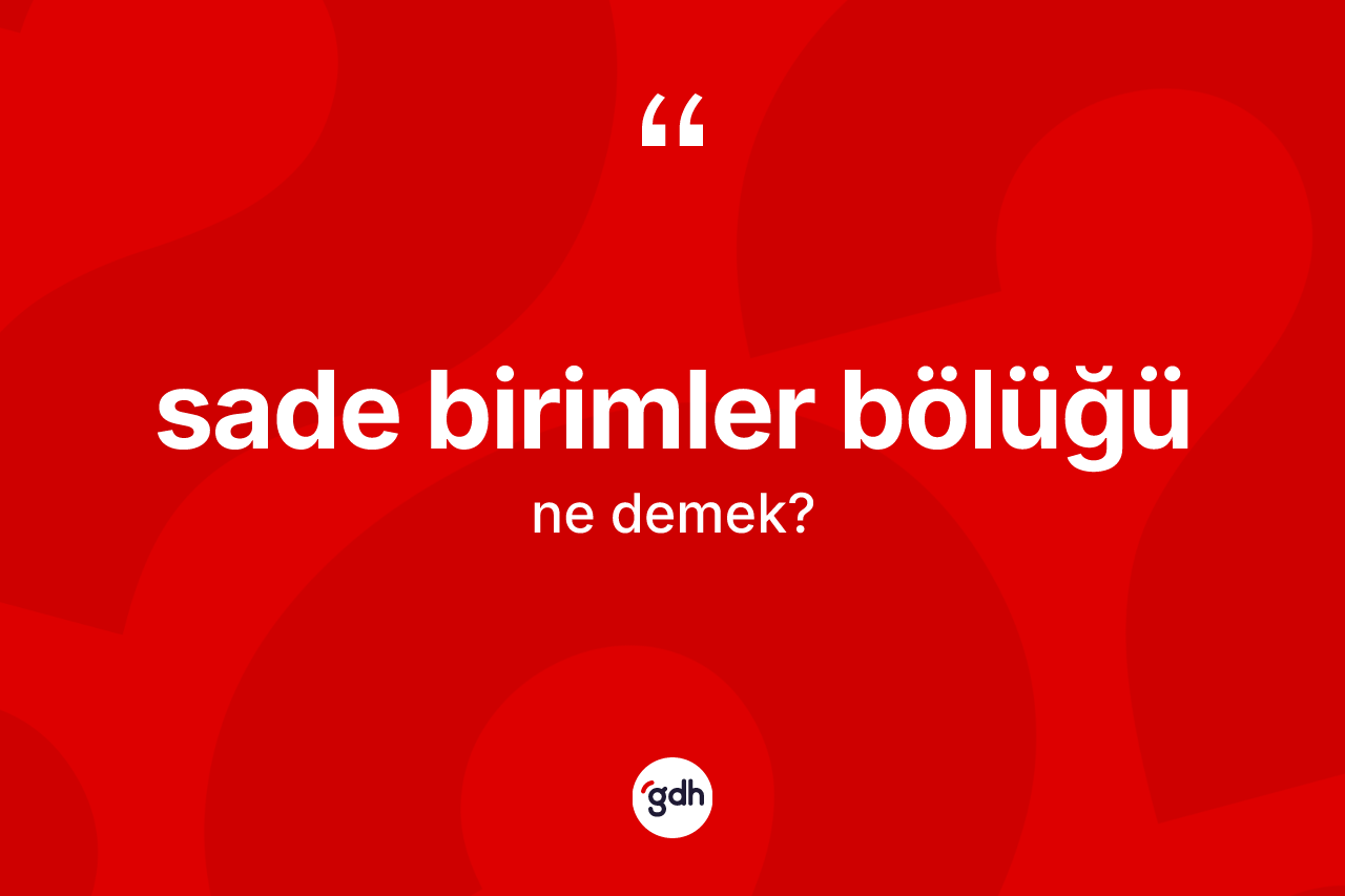 Sade birimler bölüğü kelimesi ne demek? Sade birimler bölüğünün TDK'ya göre anlamı nedir?