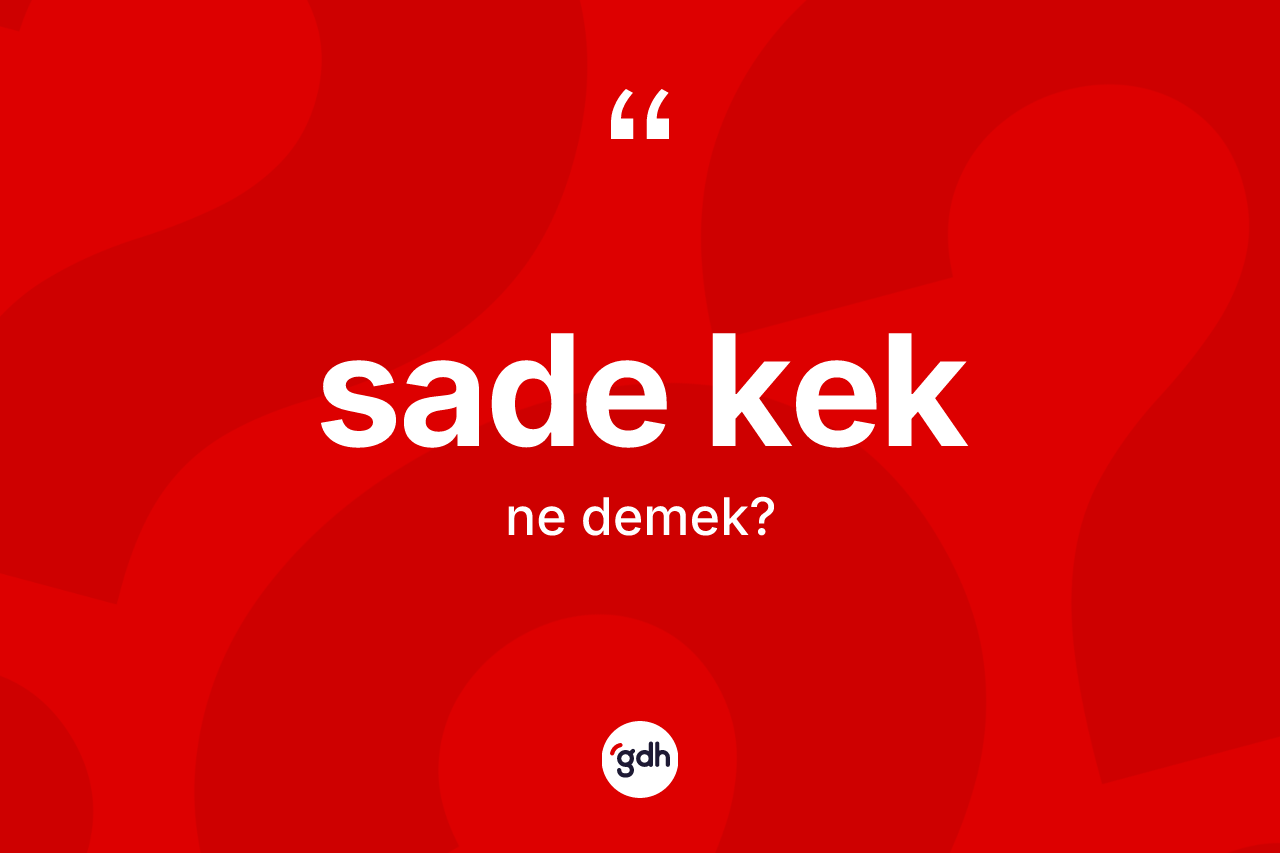Sade kek ne anlama gelir? Sade keğin TDK'ya göre anlamı nedir?