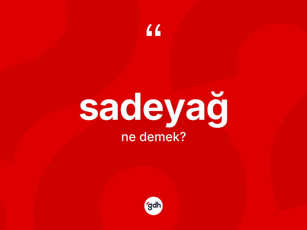 Sadeyağ kelimesinin anlamı nedir? Sadeyağın sözlükteki anlamı nedir?