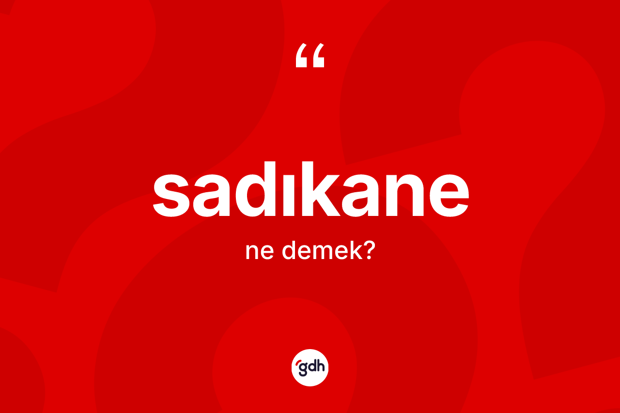 Sadıkane ne demek? Sadıkanenin sözlükteki anlamı nedir?