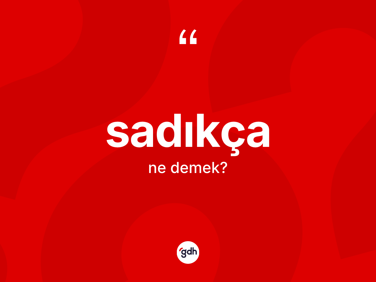 Sadıkça kelimesinin sözlükteki tanımı nedir? Sadıkçanın TDK'ya göre anlamı nedir?