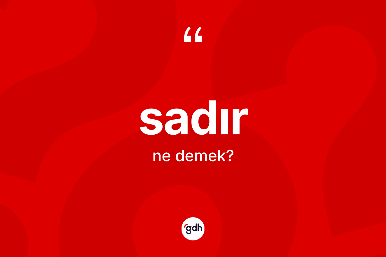 Sadır kelimesinin tanımı nedir? Sadır kelimesinin özellikleri nelerdir?