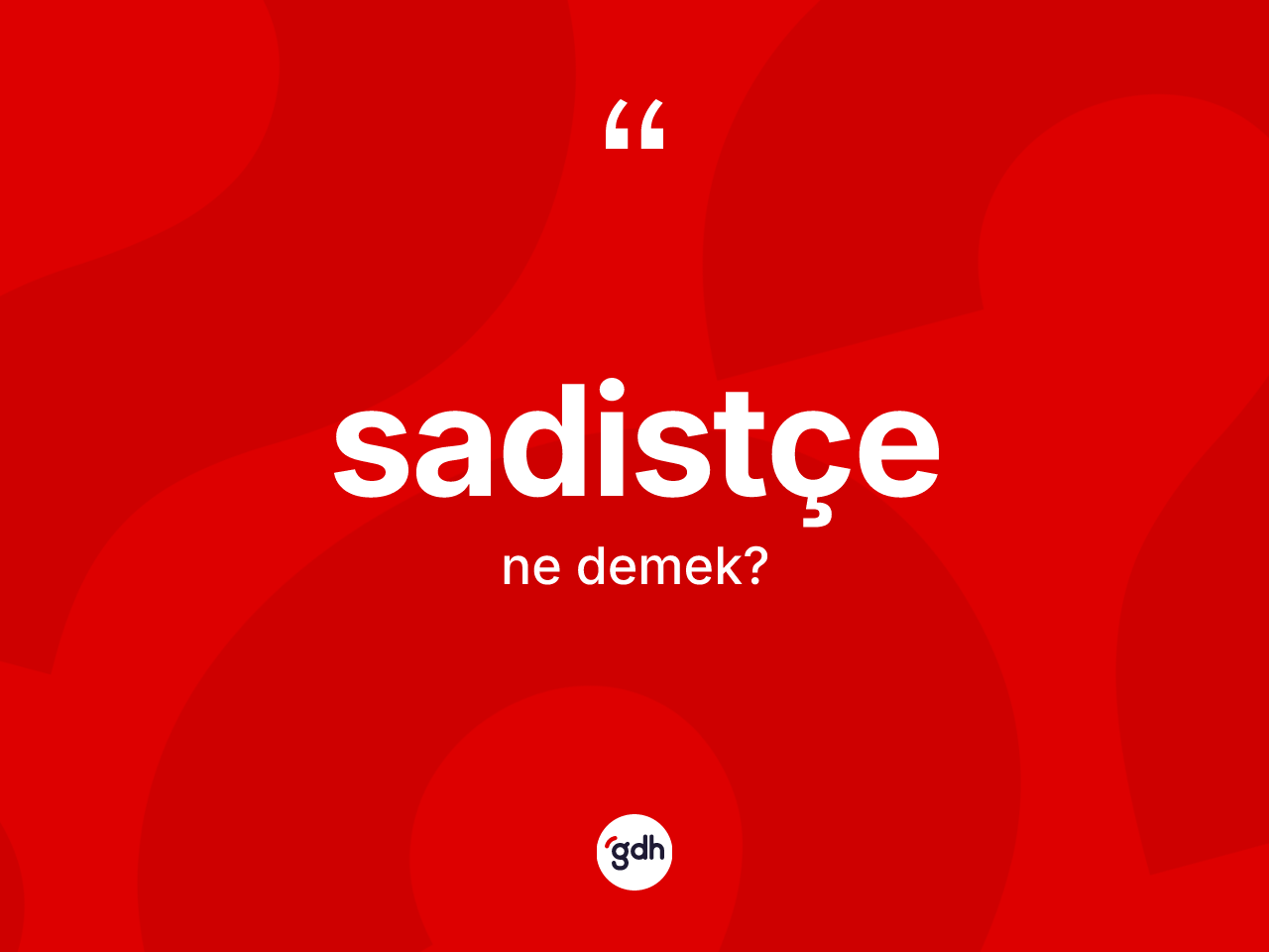 Sadistçe nedir? Sadistçenin kısaca tanımı nedir?